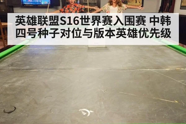 英雄联盟S16世界赛入围赛 中韩四号种子对位与版本英雄优先级